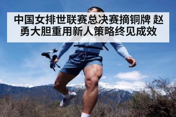 中国女排世联赛总决赛摘铜牌 赵勇大胆重用新人策略终见成效