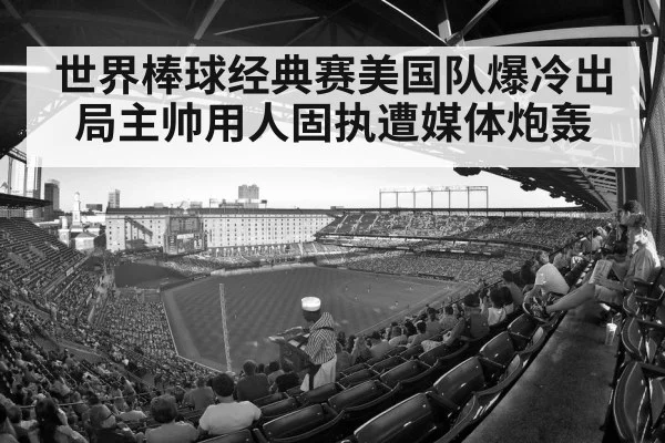 世界棒球经典赛美国队爆冷出局主帅用人固执遭媒体炮轰